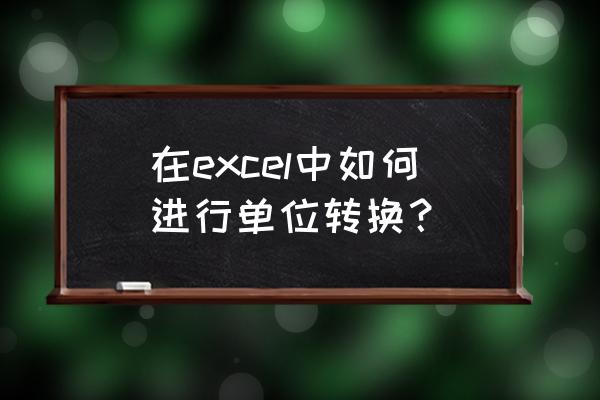 excel整个表数值单位全部换算 在excel中如何进行单位转换？