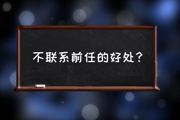 拍摄前任三有什么好处 不联系前任的好处？