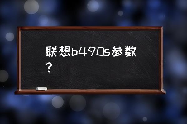 联想s系列笔记本报价表 联想b490s参数？