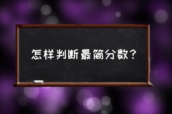 如何判断分数要不要约分 怎样判断最简分数？