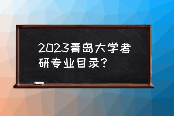 2023年北师大心理学专硕学制几年 2023青岛大学考研专业目录？