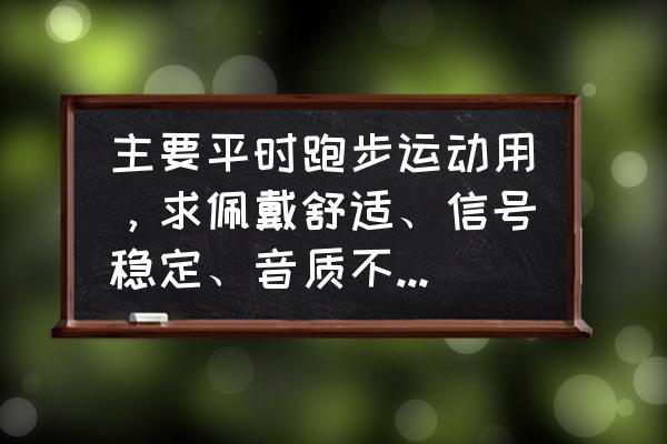 品牌运动耳机排行榜前十名 主要平时跑步运动用，求佩戴舒适、信号稳定、音质不差、性价比较高的真无线耳机，有什么好的推荐？