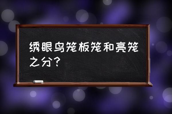 板笼和亮笼有啥分别 绣眼鸟笼板笼和亮笼之分？