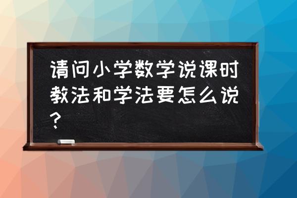 高考数学二轮复习学法指导 请问小学数学说课时教法和学法要怎么说？