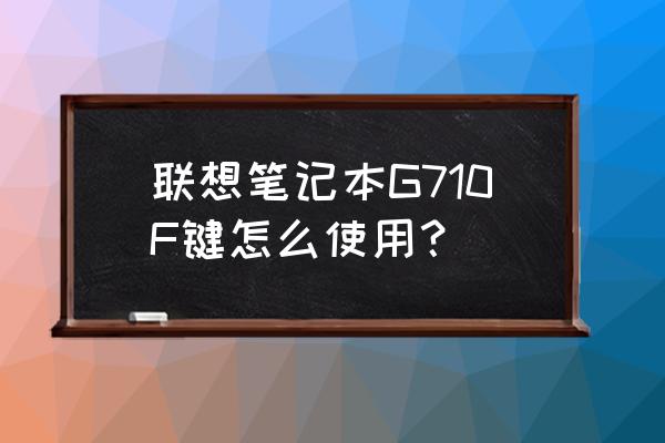 联想笔记本要按f5才能正常使用 联想笔记本G710F键怎么使用？