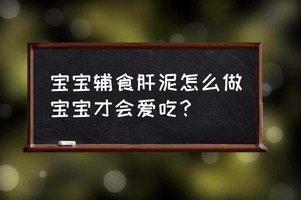 六个月婴儿如何吃猪肝泥 宝宝辅食肝泥怎么做宝宝才会爱吃？