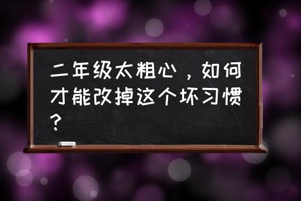 这四个坏习惯影响孩子的一生 二年级太粗心，如何才能改掉这个坏习惯？