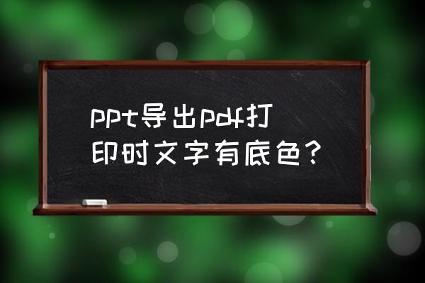 怎么把幻灯片的文字做成条状 ppt导出pdf打印时文字有底色？