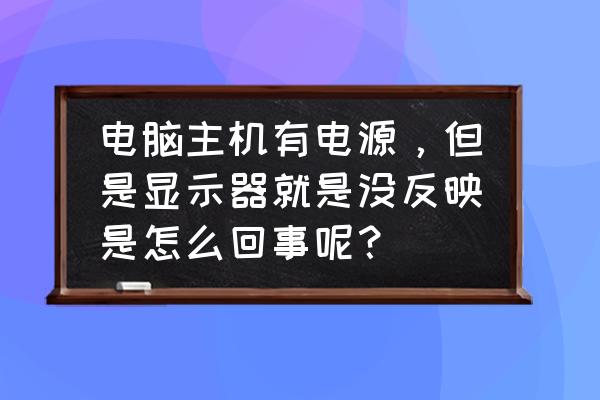 显示器开机无反应怎么回事 电脑主机有电源，但是显示器就是没反映是怎么回事呢？