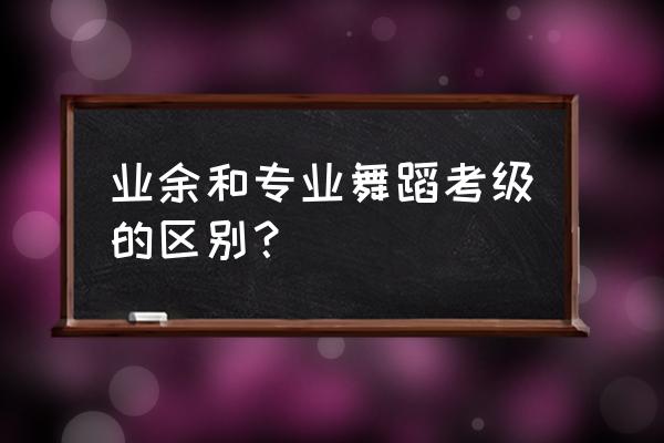 如何知道爵士舞老师是否专业 业余和专业舞蹈考级的区别？