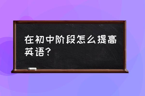 初中生学好英语的诀窍 在初中阶段怎么提高英语？