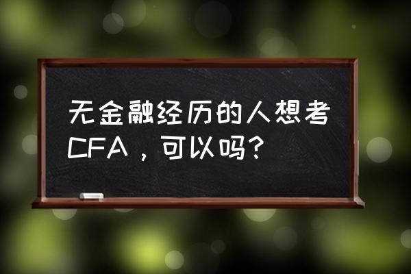 零基础cfa怎么考 无金融经历的人想考CFA，可以吗？