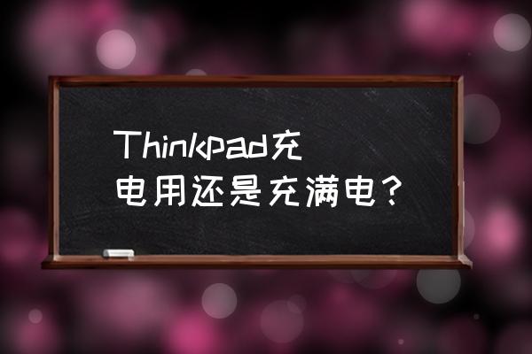 thinkpad笔记本电脑怎么看充满电 Thinkpad充电用还是充满电？