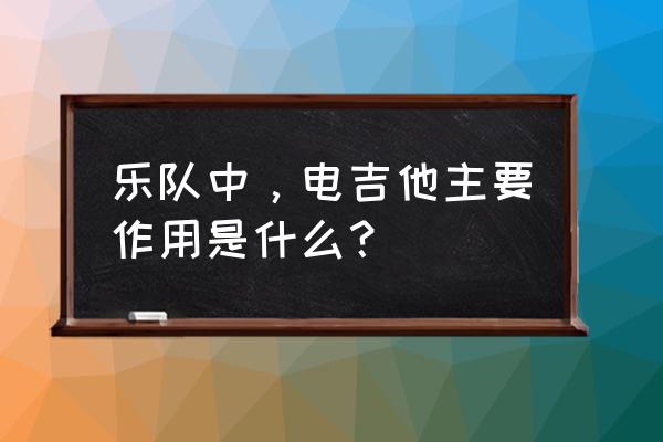 木吉他有哪些电吉他不可取代之处 乐队中，电吉他主要作用是什么？