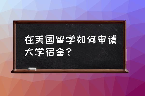 员工宿舍统计表格学习制作 在美国留学如何申请大学宿舍？