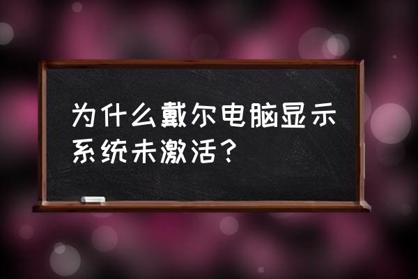 如何查看dell笔记本电脑是否激活 为什么戴尔电脑显示系统未激活？