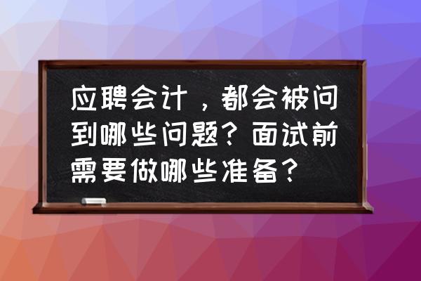 会计人考证路上的心得 应聘会计，都会被问到哪些问题？面试前需要做哪些准备？