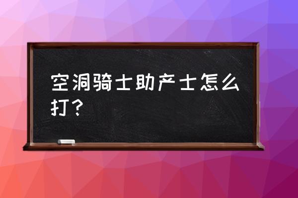 空洞骑士助产士躲开了怎么不见了 空洞骑士助产士怎么打？