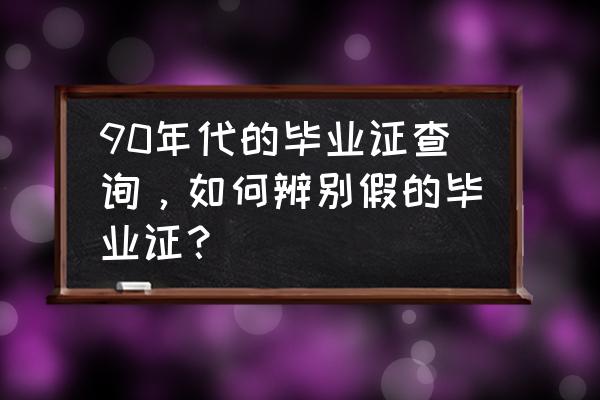 国外的毕业证书怎么查询真伪 90年代的毕业证查询，如何辨别假的毕业证？