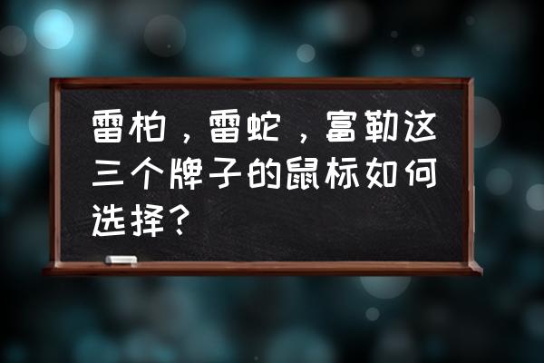 简述鼠标的选购注意事项 雷柏，雷蛇，富勒这三个牌子的鼠标如何选择？