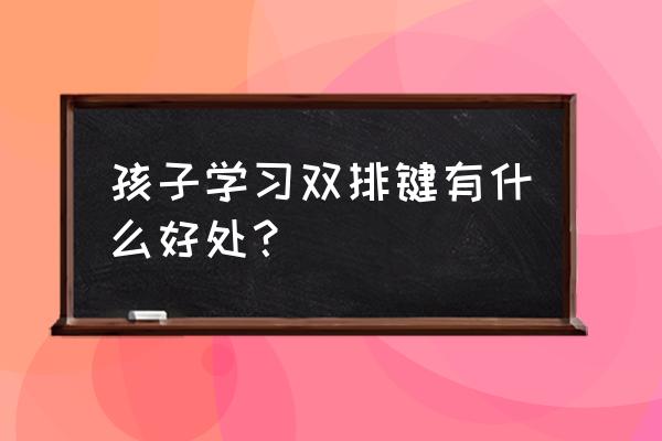 儿童学双排键有发展吗 孩子学习双排键有什么好处？