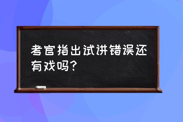 面试现场出错的三种补救技巧 考官指出试讲错误还有戏吗？