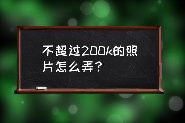 手机怎么降低图片像素到200k 不超过200k的照片怎么弄？