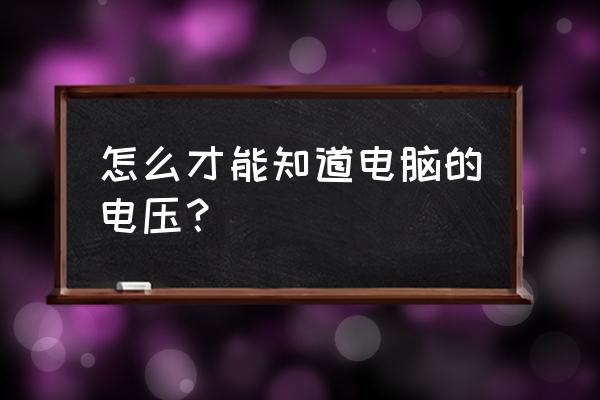 怎么识别cpu的工作电压 怎么才能知道电脑的电压？