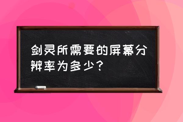 剑灵用什么显卡全特效 剑灵所需要的屏幕分辨率为多少？