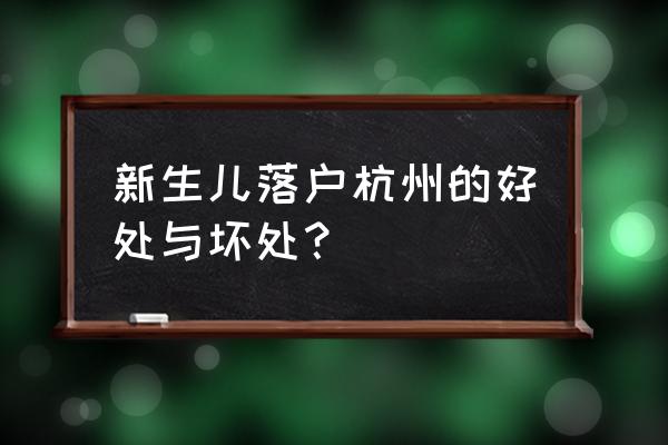 浙里办小学报名待录取是通过了吗 新生儿落户杭州的好处与坏处？