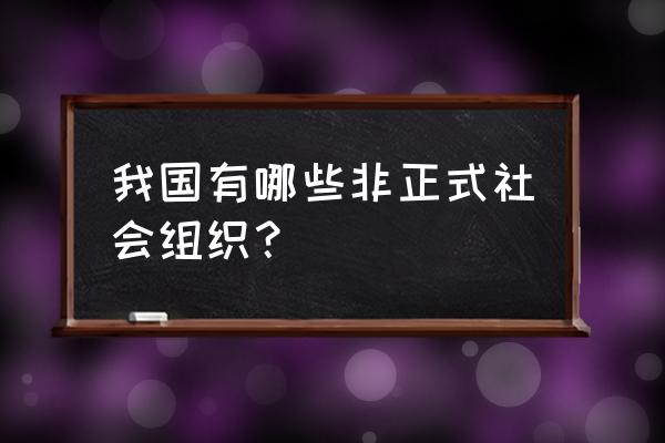 如何管理非正式组织 我国有哪些非正式社会组织？