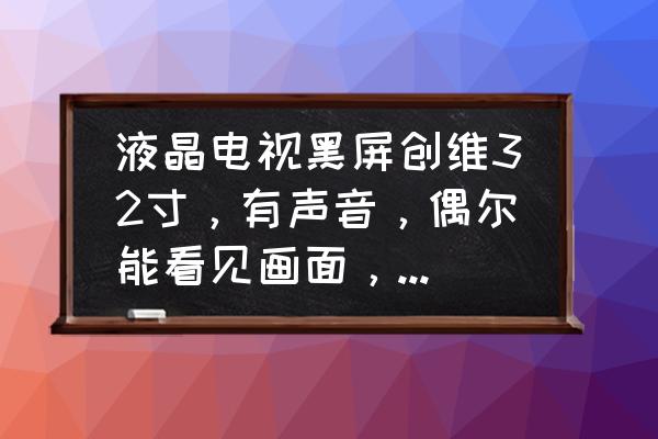 厦华显像管彩电32寸多少钱 液晶电视黑屏创维32寸，有声音，偶尔能看见画面，维修费得多少钱？